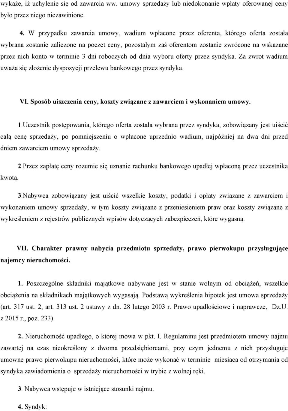 terminie 3 dni roboczych od dnia wyboru oferty przez syndyka. Za zwrot wadium uważa się złożenie dyspozycji przelewu bankowego przez syndyka. VI.