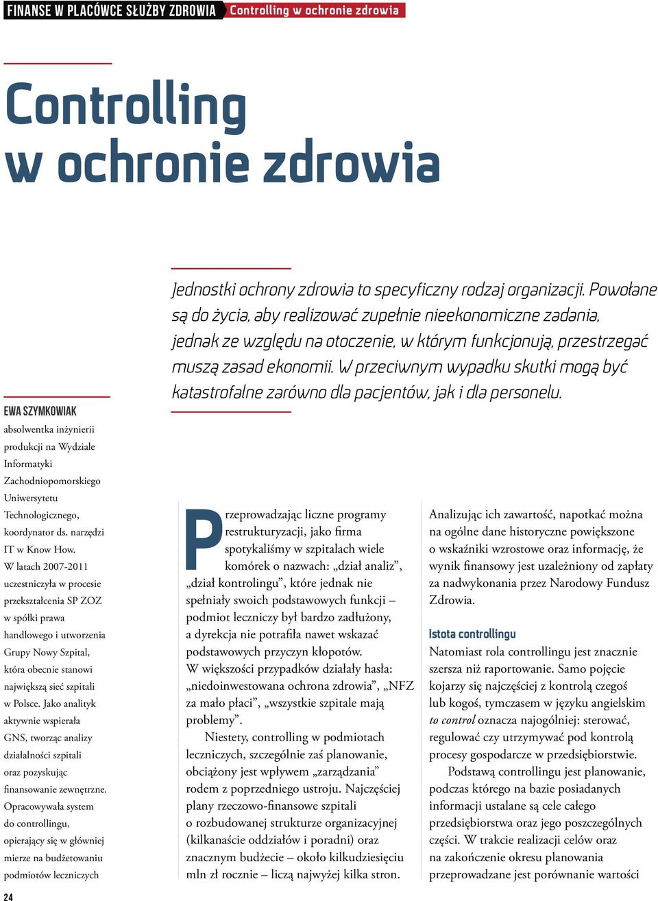 W latach 2007-2011 uczestniczyła w procesie przekształcenia SP ZOZ w spółki prawa handlowego i utworzenia Grupy Nowy Szpital, która obecnie stanowi największą sieć szpitali w Polsce.