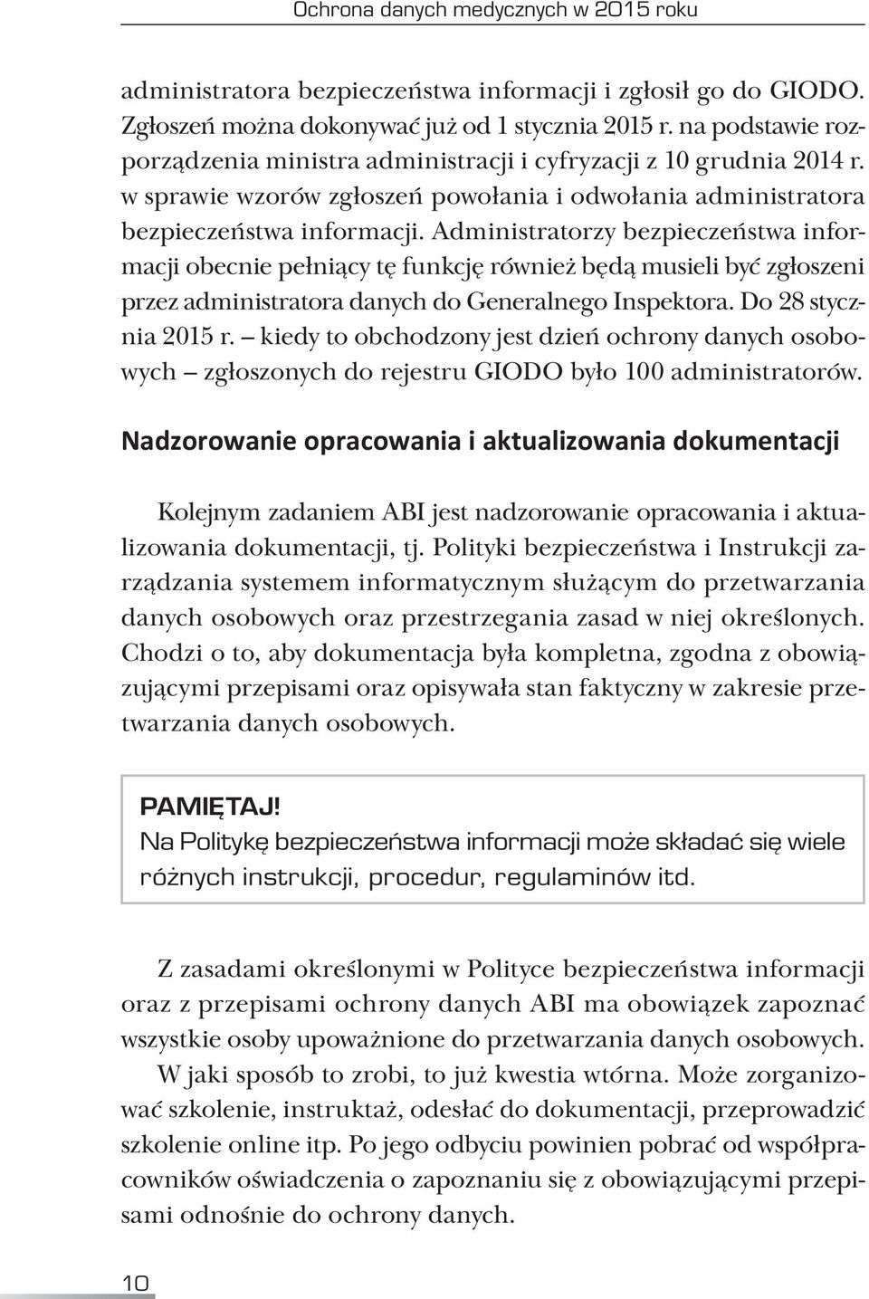 Administratorzy bezpieczeństwa informacji obecnie pełniący tę funkcję również będą musieli być zgłoszeni przez administratora danych do Generalnego Inspektora. Do 28 stycznia 2015 r.