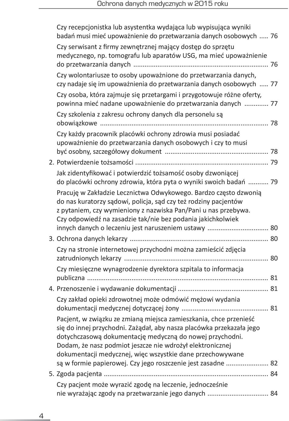 .. 76 Czy wolontariusze to osoby upoważnione do przetwarzania danych, czy nadaje się im upoważnienia do przetwarzania danych osobowych.