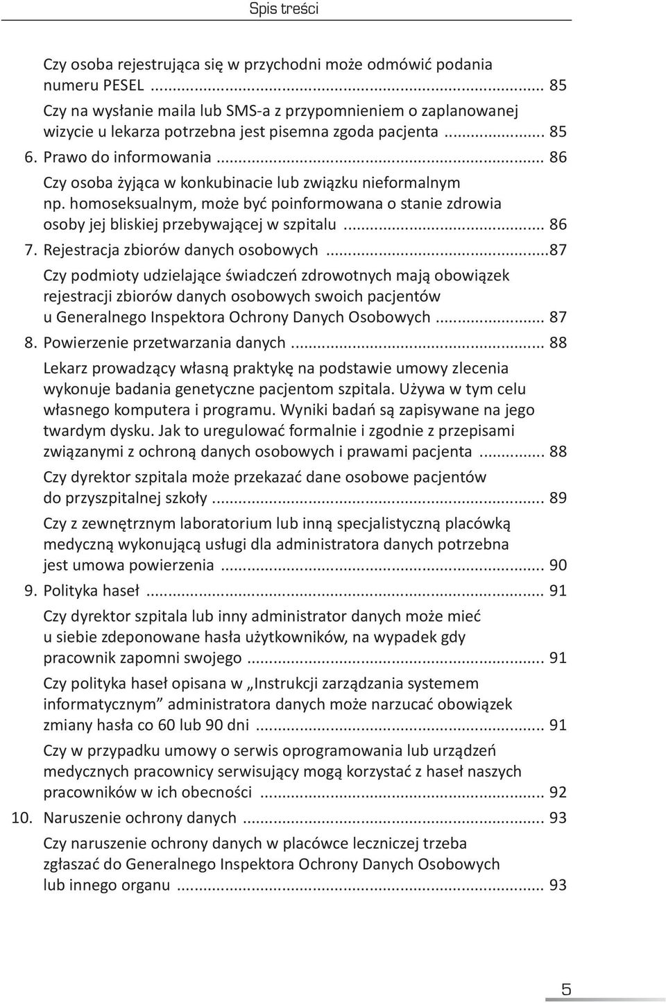 .. 86 Czy osoba żyjąca w konkubinacie lub związku nieformalnym np. homoseksualnym, może być poinformowana o stanie zdrowia osoby jej bliskiej przebywającej w szpitalu... 86 7.