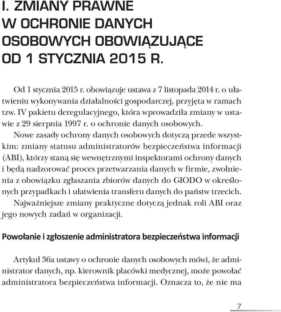 Nowe zasady ochrony danych osobowych dotyczą przede wszystkim: zmiany statusu administratorów bezpieczeństwa informacji (ABI), którzy staną się wewnętrznymi inspektorami ochrony danych i będą
