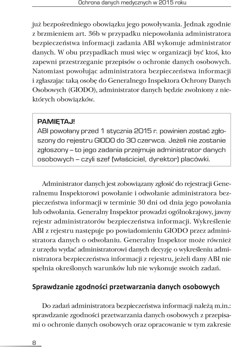 W obu przypadkach musi więc w organizacji być ktoś, kto zapewni przestrzeganie przepisów o ochronie danych osobowych.
