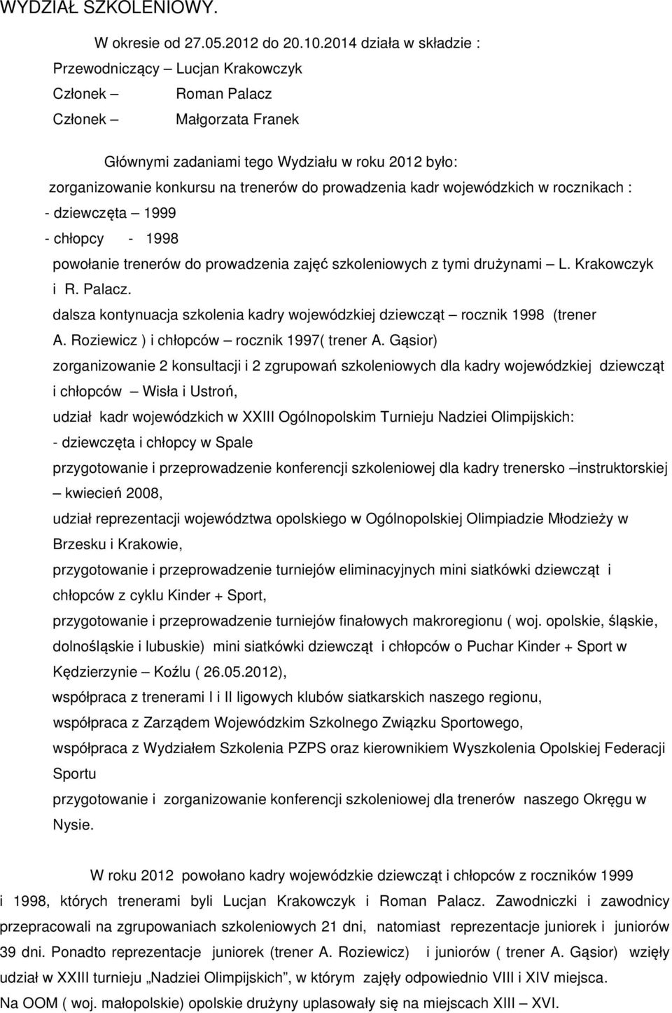 prowadzenia kadr wojewódzkich w rocznikach : - dziewczęta 1999 - chłopcy - 1998 powołanie trenerów do prowadzenia zajęć szkoleniowych z tymi drużynami L. Krakowczyk i R. Palacz.