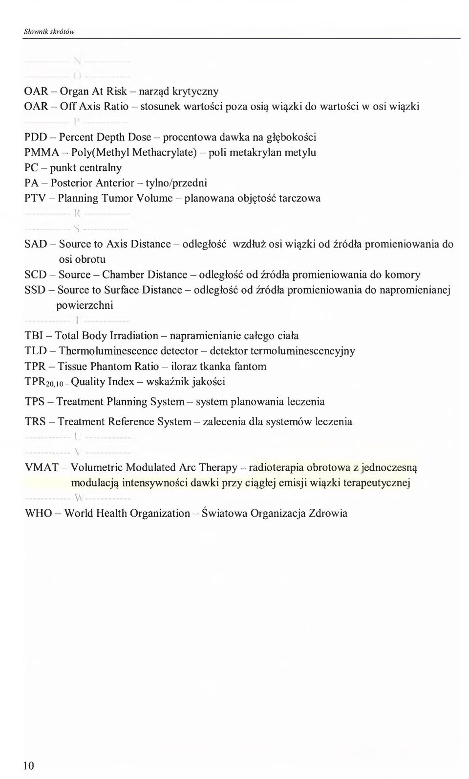 ----------------------- -------------------- S ---------------------- SAD - Source to Axis Distance - odległość wzdłuż osi wiązki od źródła promieniowania do osi obrotu SCD - Source - Chamber