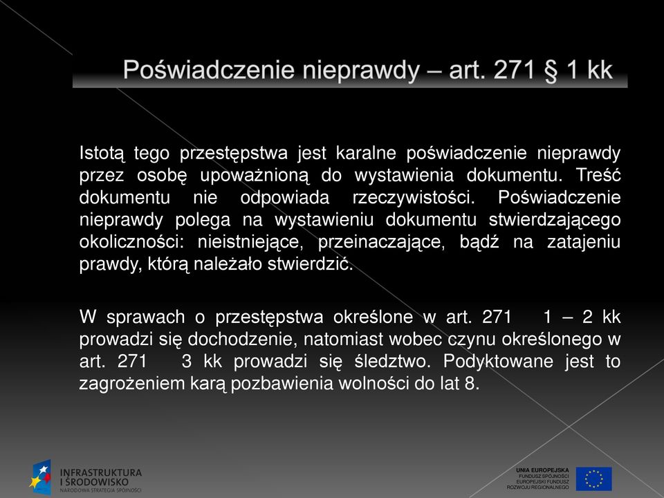 Poświadczenie nieprawdy polega na wystawieniu dokumentu stwierdzającego okoliczności: nieistniejące, przeinaczające, bądź na zatajeniu