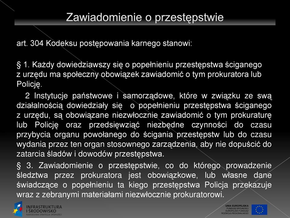 Policję oraz przedsięwziąć niezbędne czynności do czasu przybycia organu powołanego do ścigania przestępstw lub do czasu wydania przez ten organ stosownego zarządzenia, aby nie dopuścić do zatarcia