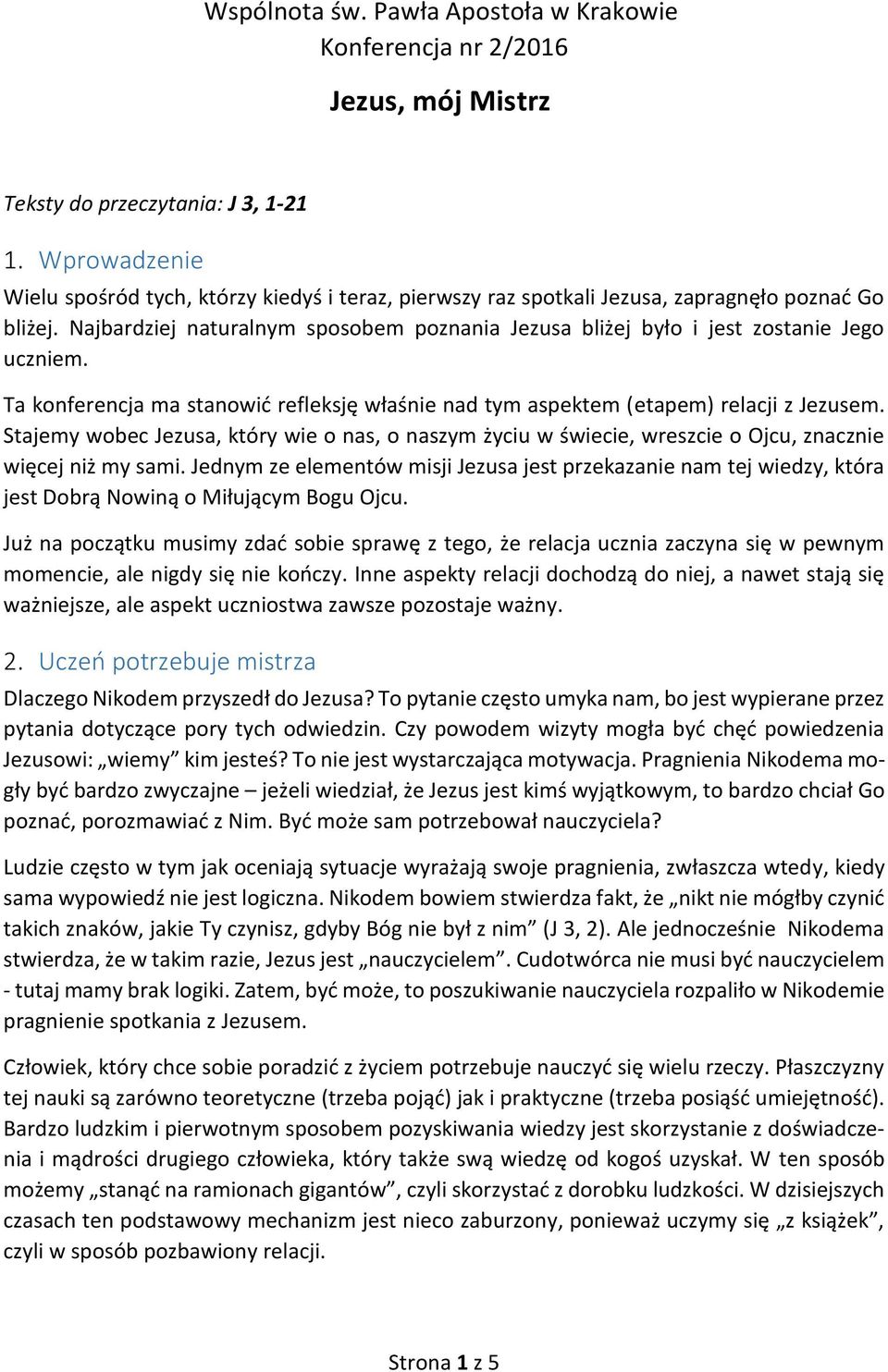 Najbardziej naturalnym sposobem poznania Jezusa bliżej było i jest zostanie Jego uczniem. Ta konferencja ma stanowić refleksję właśnie nad tym aspektem (etapem) relacji z Jezusem.