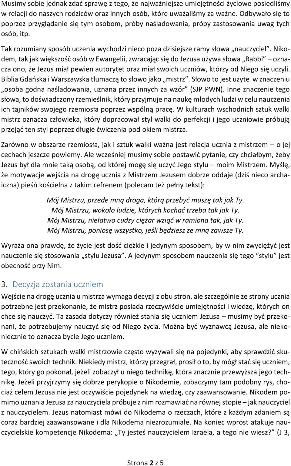 Nikodem, tak jak większość osób w Ewangelii, zwracając się do Jezusa używa słowa Rabbi oznacza ono, że Jezus miał pewien autorytet oraz miał swoich uczniów, którzy od Niego się uczyli.