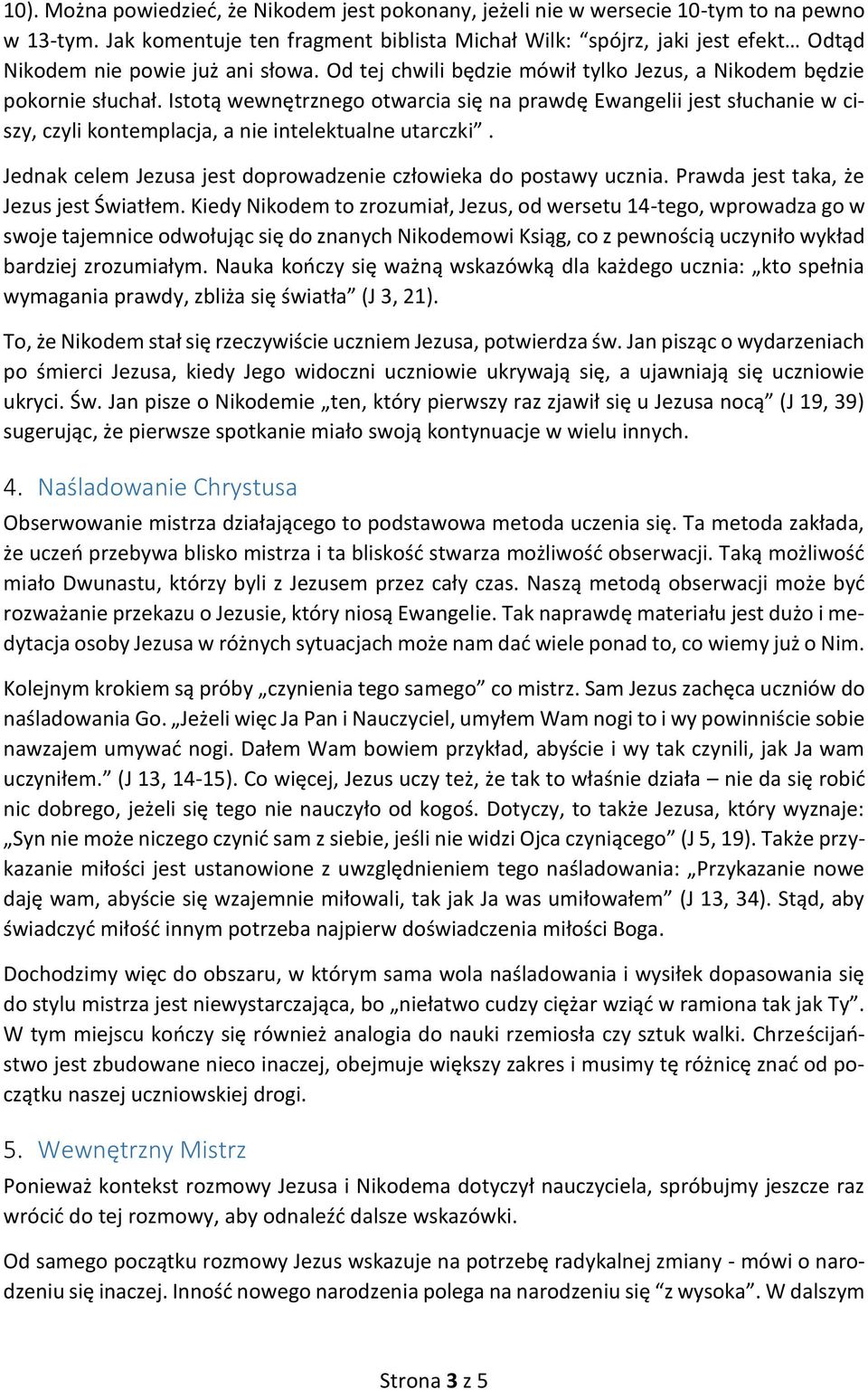 Istotą wewnętrznego otwarcia się na prawdę Ewangelii jest słuchanie w ciszy, czyli kontemplacja, a nie intelektualne utarczki. Jednak celem Jezusa jest doprowadzenie człowieka do postawy ucznia.