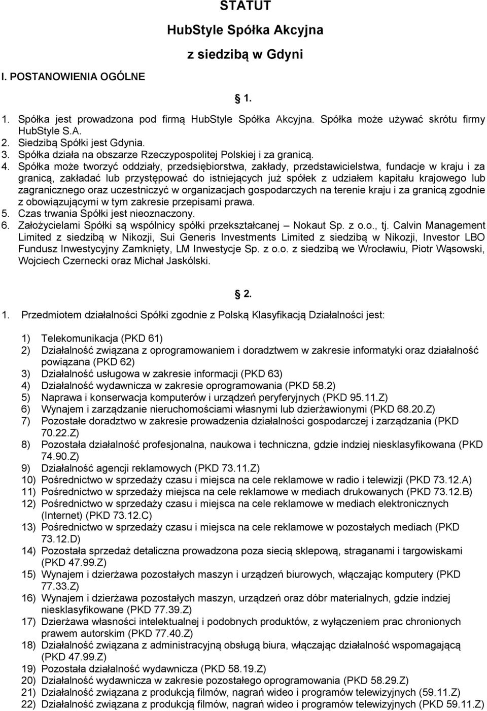 Spółka może tworzyć oddziały, przedsiębiorstwa, zakłady, przedstawicielstwa, fundacje w kraju i za granicą, zakładać lub przystępować do istniejących już spółek z udziałem kapitału krajowego lub