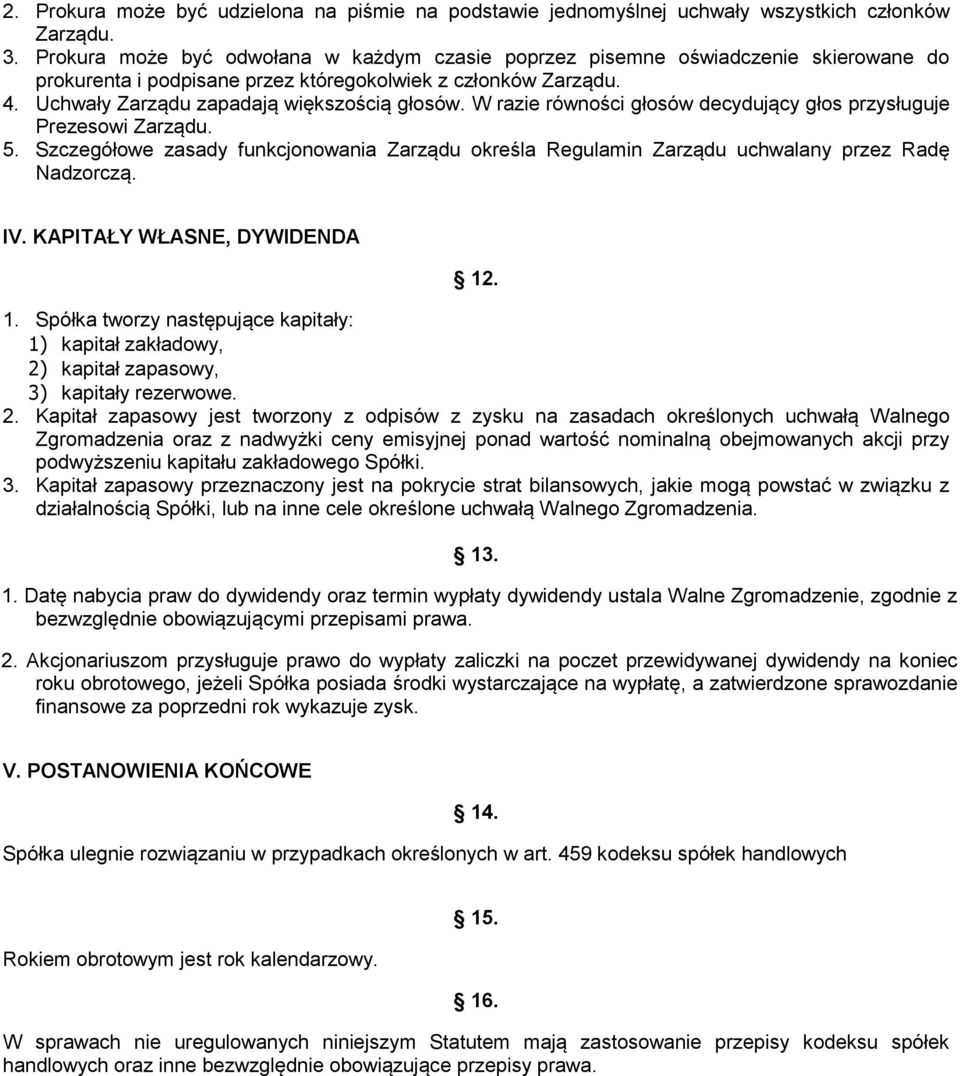 W razie równości głosów decydujący głos przysługuje Prezesowi Zarządu. 5. Szczegółowe zasady funkcjonowania Zarządu określa Regulamin Zarządu uchwalany przez Radę Nadzorczą. IV.