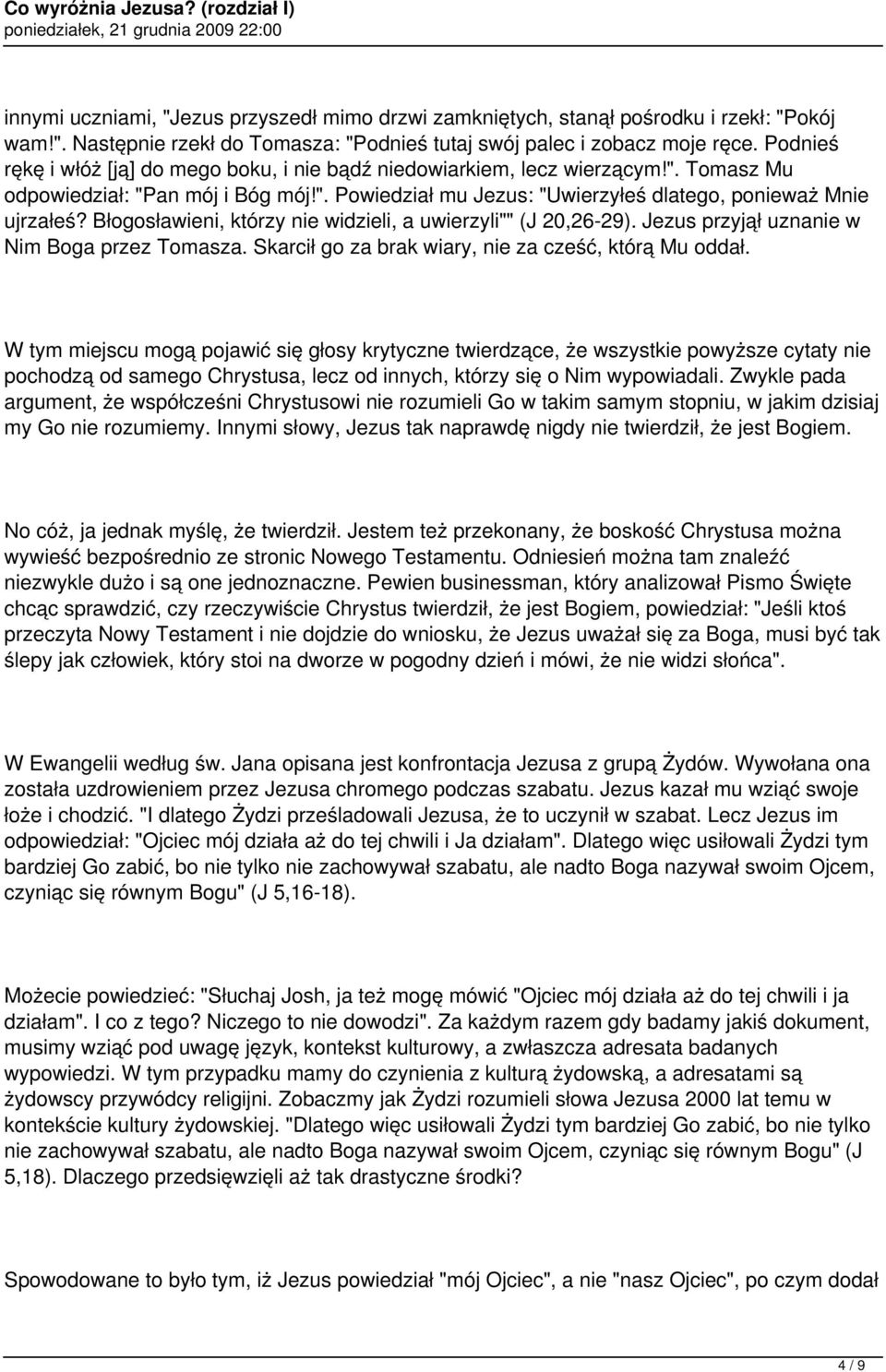 Błogosławieni, którzy nie widzieli, a uwierzyli"" (J 20,26-29). Jezus przyjął uznanie w Nim Boga przez Tomasza. Skarcił go za brak wiary, nie za cześć, którą Mu oddał.