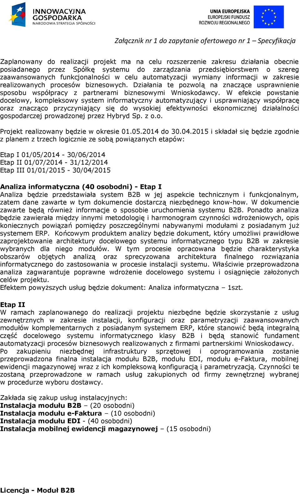 Działania te pozwolą na znaczące usprawnienie sposobu współpracy z partnerami biznesowymi Wnioskodawcy.