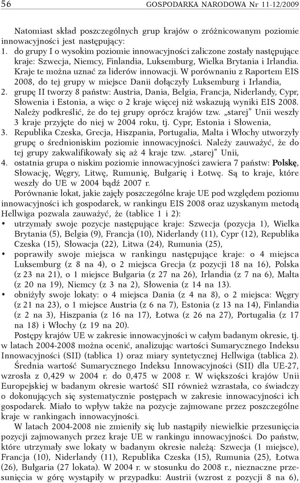W porównaniu z Raportem EIS 008, do tej grupy w miejsce Danii dołączyły Luksemburg i Irlandia,.