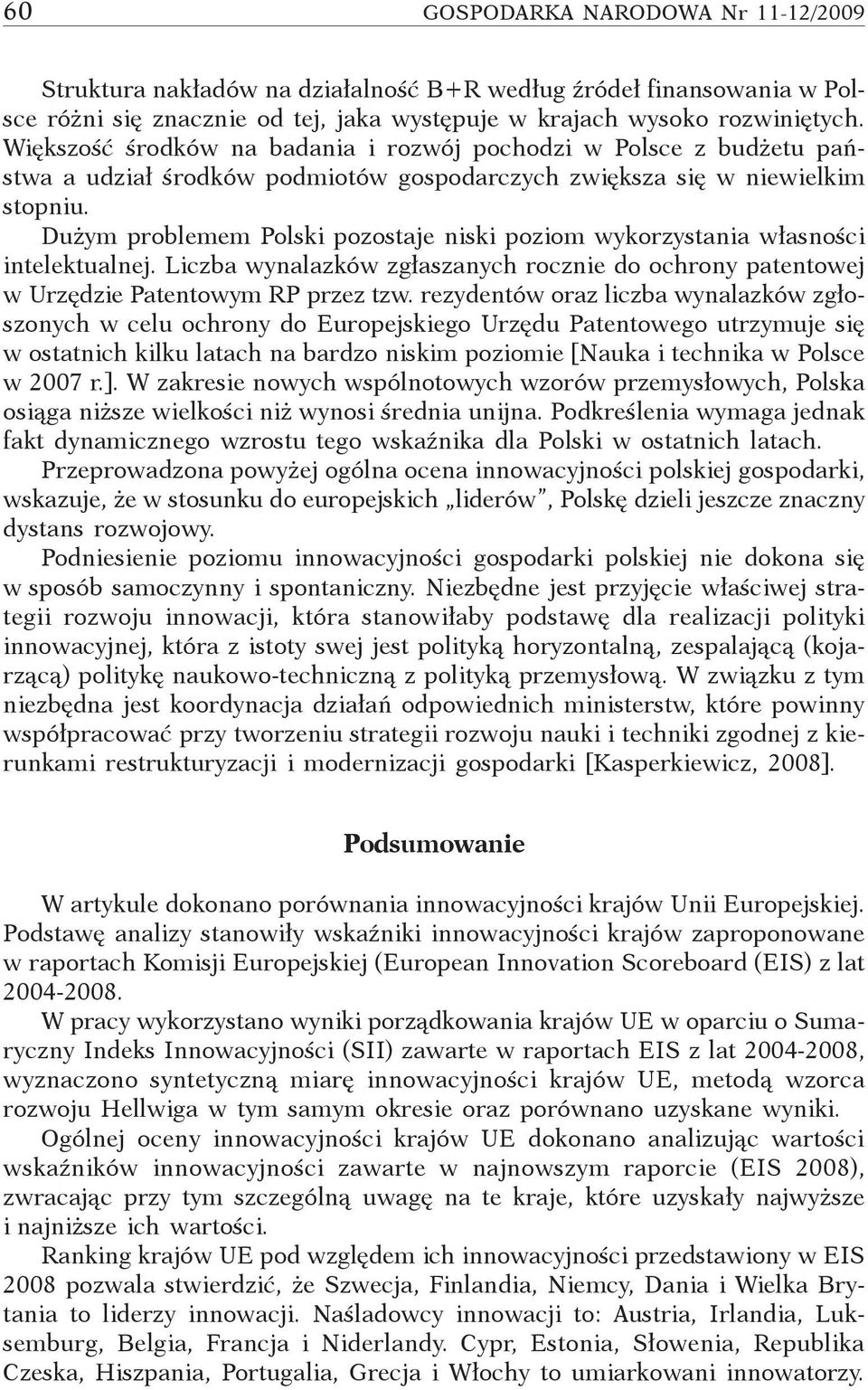 Dużym problemem Polski pozostaje niski poziom wykorzystania własności intelektualnej. Liczba wynalazków zgłaszanych rocznie do ochrony patentowej w Urzędzie Patentowym RP przez tzw.