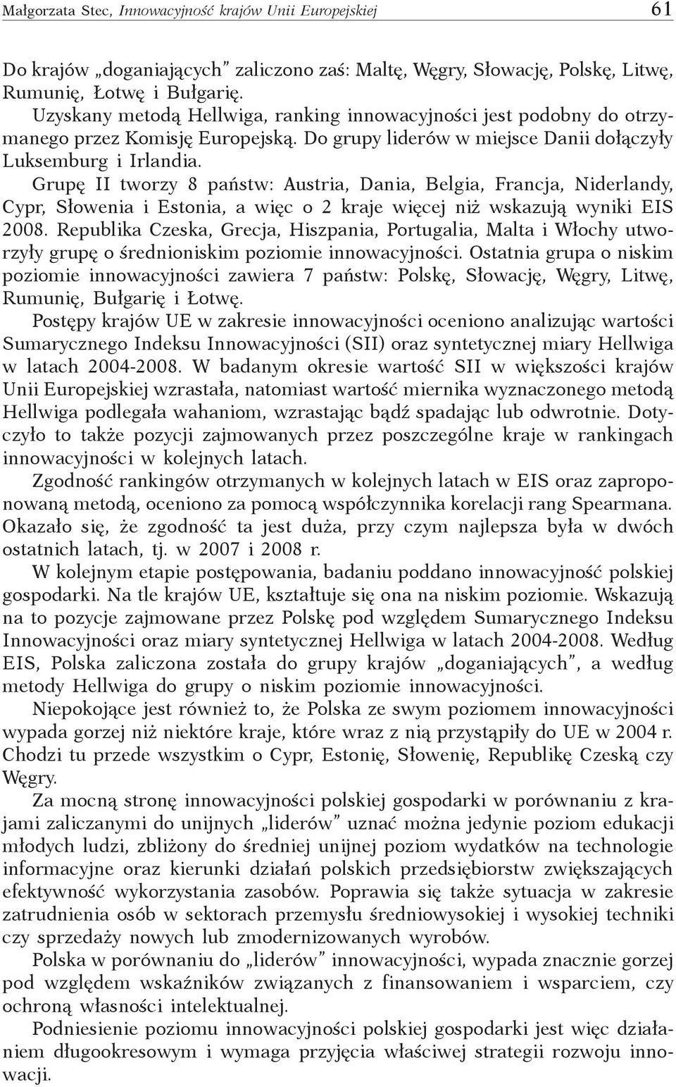 Grupę II tworzy 8 państw: Austria, Dania, Belgia, Francja, Niderlandy, Cypr, Słowenia i Estonia, a więc o kraje więcej niż wskazują wyniki EIS 008.