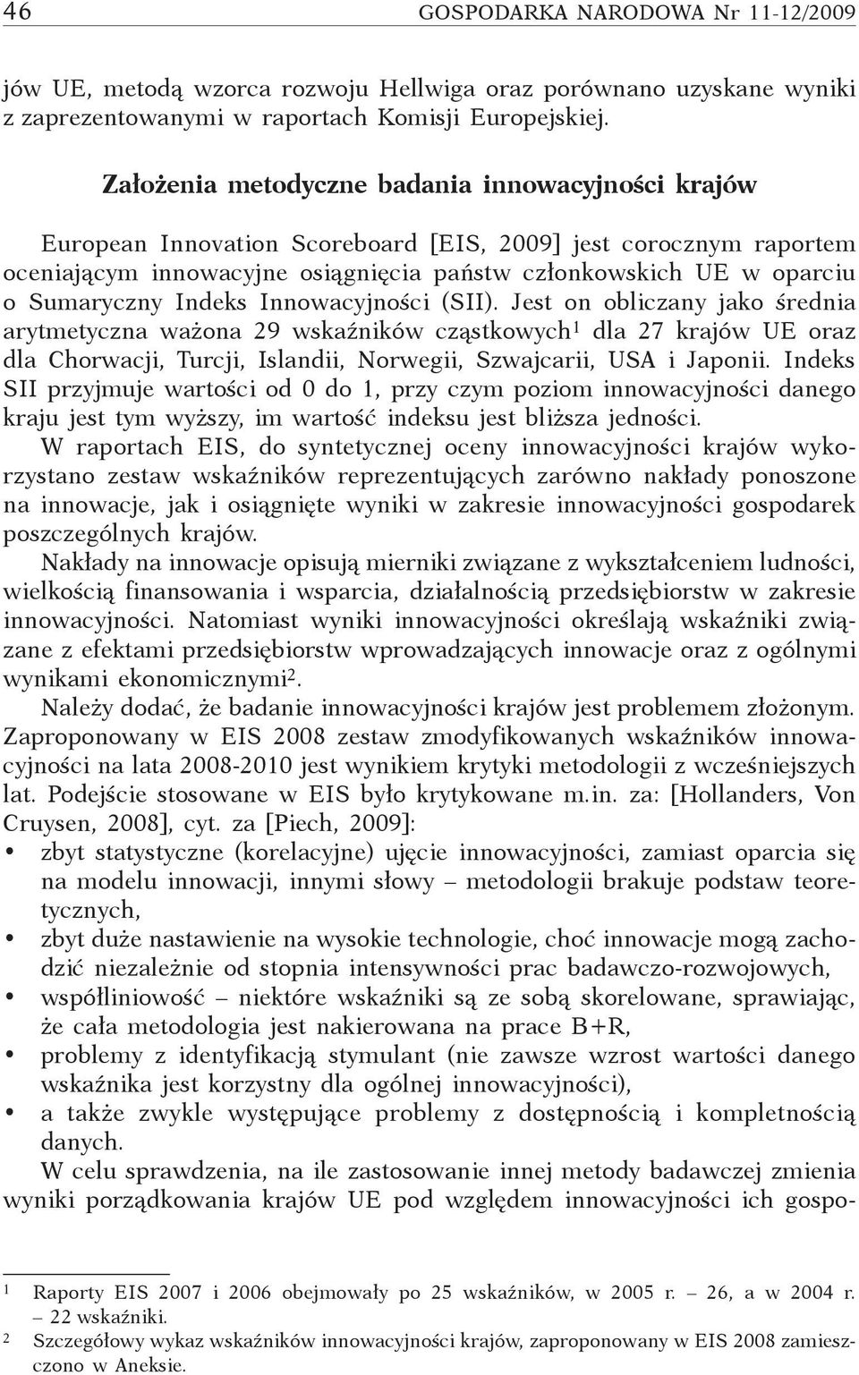 Indeks Innowacyjności (SII). Jest on obliczany jako średnia arytmetyczna ważona 9 wskaźników cząstkowych dla 7 krajów UE oraz dla Chorwacji, Turcji, Islandii, Norwegii, Szwajcarii, USA i Japonii.