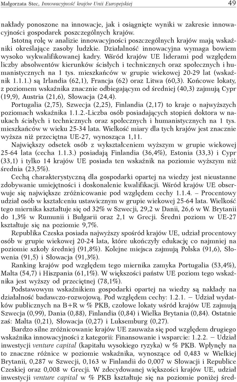 Wśród krajów UE liderami pod względem liczby absolwentów kierunków ścisłych i technicznych oraz społecznych i humanistycznych na tys. mieszkańców w grupie wiekowej 0-9 lat (wskaźnik.
