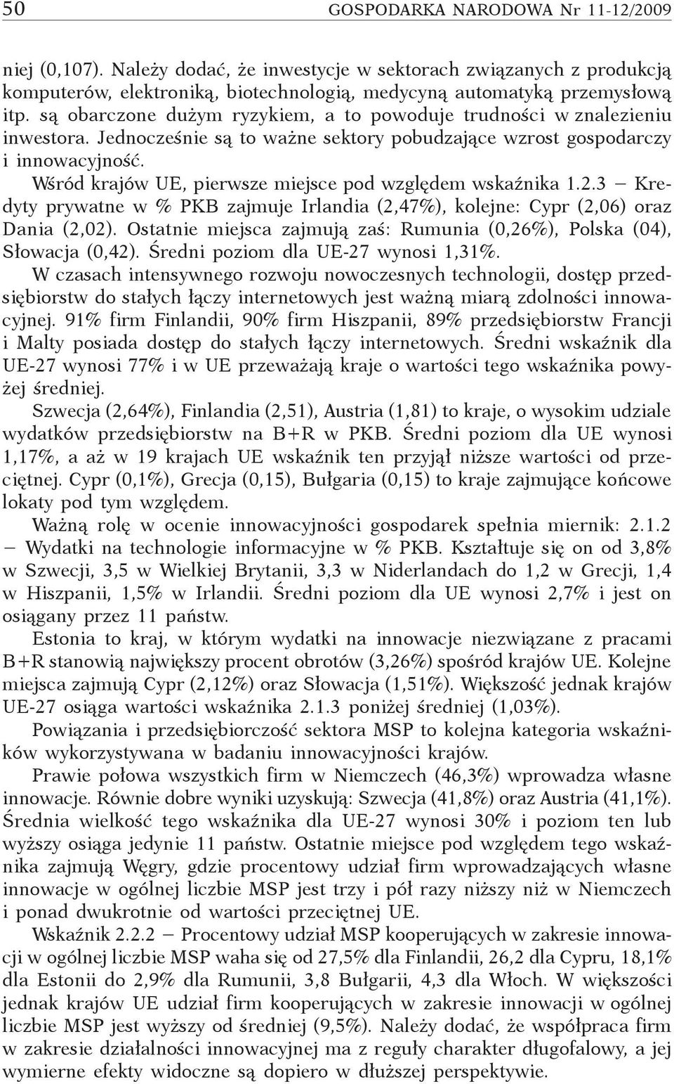 Wśród krajów UE, pierwsze miejsce pod względem wskaźnika.. Kredyty prywatne w % PKB zajmuje Irlandia (,7%), kolejne: Cypr (,0) oraz Dania (,0).