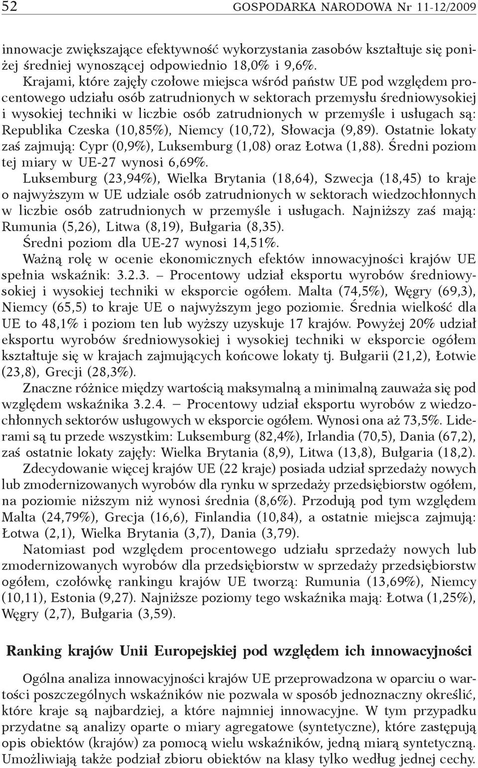 przemyśle i usługach są: Republika Czeska (0,85%), Niemcy (0,7), Słowacja (9,89). Ostatnie lokaty zaś zajmują: Cypr (0,9%), Luksemburg (,08) oraz Łotwa (,88). Średni poziom tej miary w UE-7 wynosi,9%.