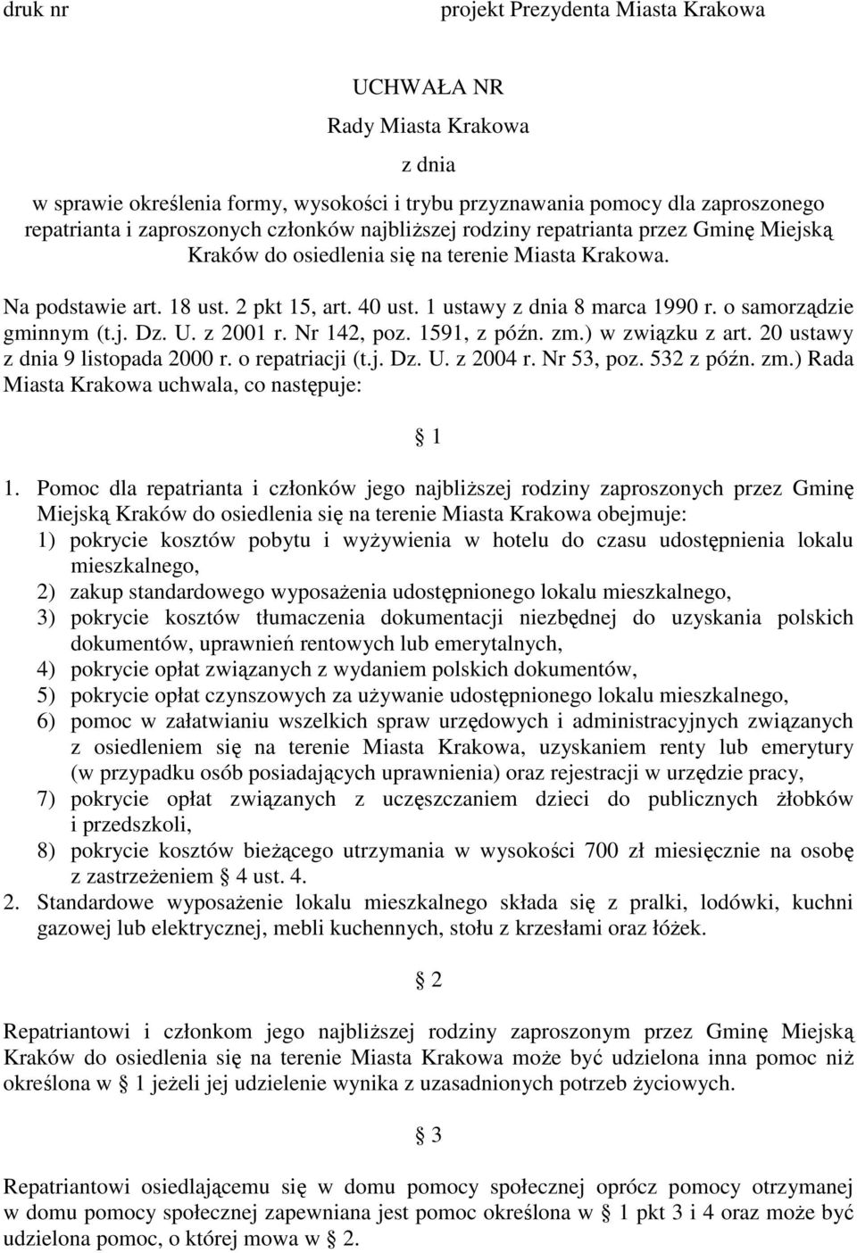 o samorządzie gminnym (t.j. Dz. U. z 2001 r. Nr 142, poz. 1591, z późn. zm.) w związku z art. 20 ustawy z dnia 9 listopada 2000 r. o repatriacji (t.j. Dz. U. z 2004 r. Nr 53, poz. 532 z późn. zm.) Rada Miasta Krakowa uchwala, co następuje: 1 1.
