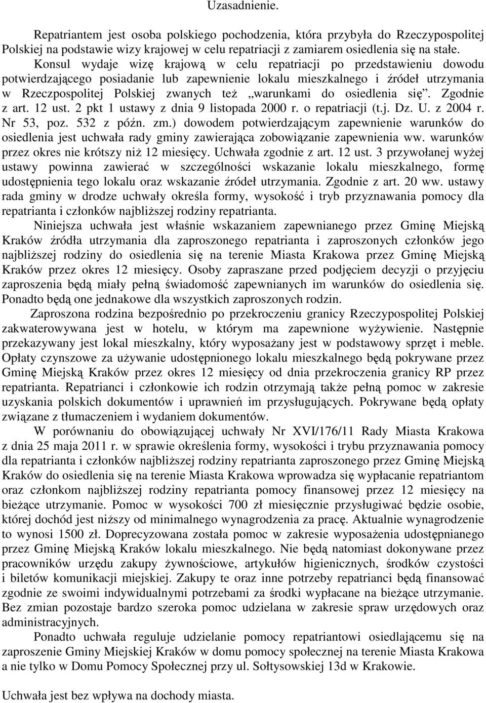 warunkami do osiedlenia się. Zgodnie z art. 12 ust. 2 pkt 1 ustawy z dnia 9 listopada 2000 r. o repatriacji (t.j. Dz. U. z 2004 r. Nr 53, poz. 532 z późn. zm.