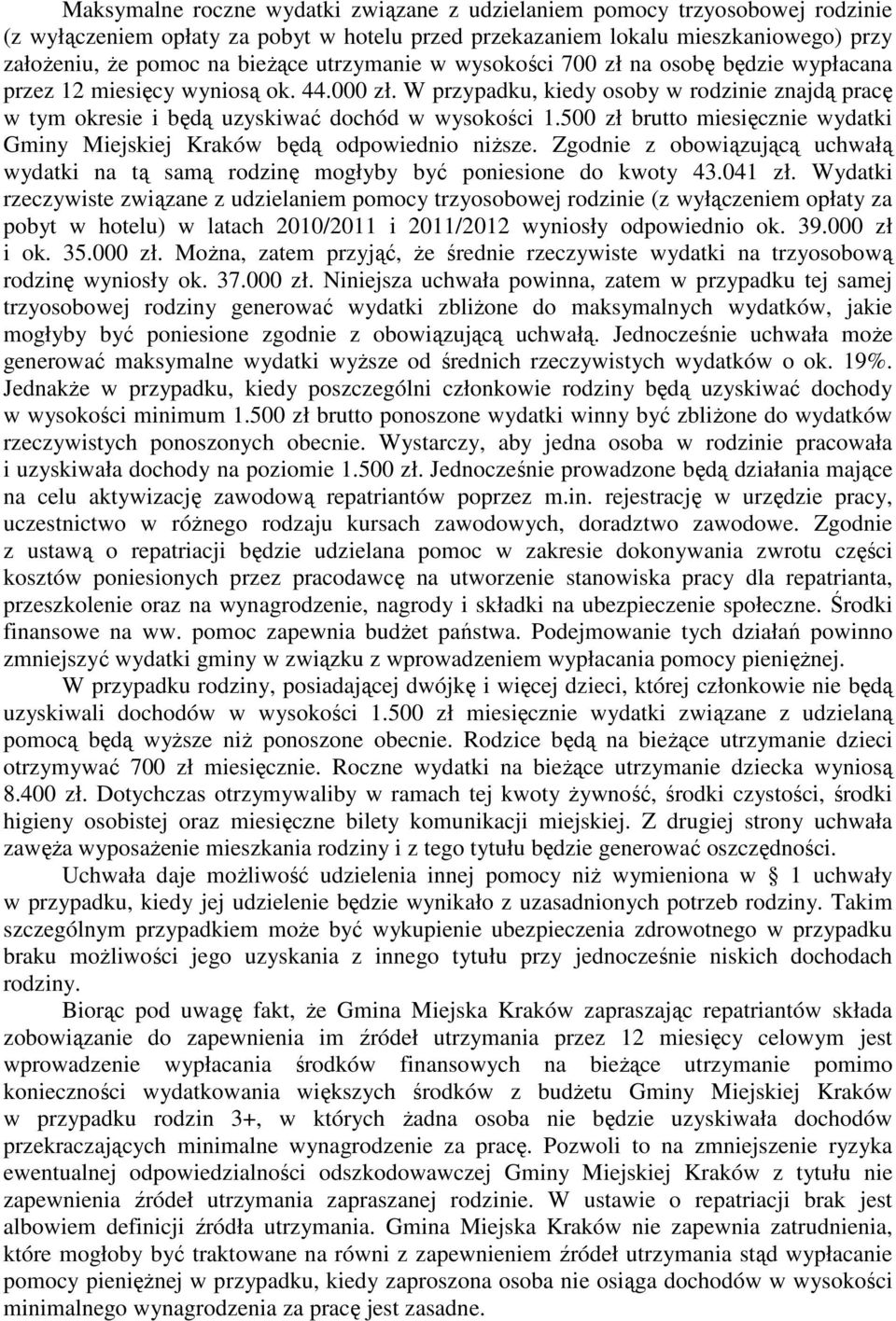500 zł brutto miesięcznie wydatki Gminy Miejskiej Kraków będą odpowiednio niŝsze. Zgodnie z obowiązującą uchwałą wydatki na tą samą rodzinę mogłyby być poniesione do kwoty 43.041 zł.