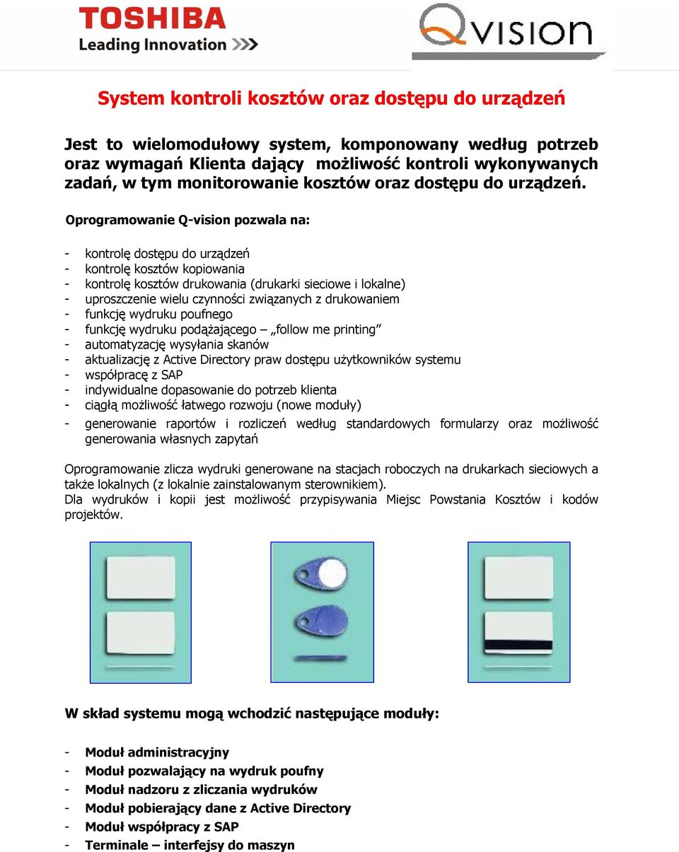 Oprogramowanie Q-vision pozwala na: - kontrolę dostępu do urządzeń - kontrolę kosztów kopiowania - kontrolę kosztów drukowania (drukarki sieciowe i lokalne) - uproszczenie wielu czynności związanych