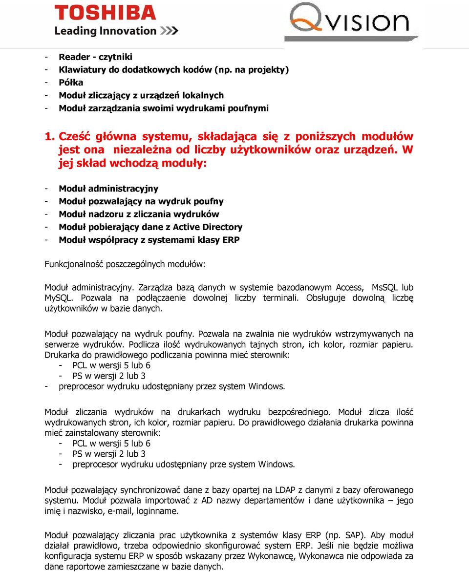 W jej skład wchodzą moduły: - Moduł administracyjny - Moduł pozwalający na wydruk poufny - Moduł nadzoru z zliczania wydruków - Moduł pobierający dane z Active Directory - Moduł współpracy z