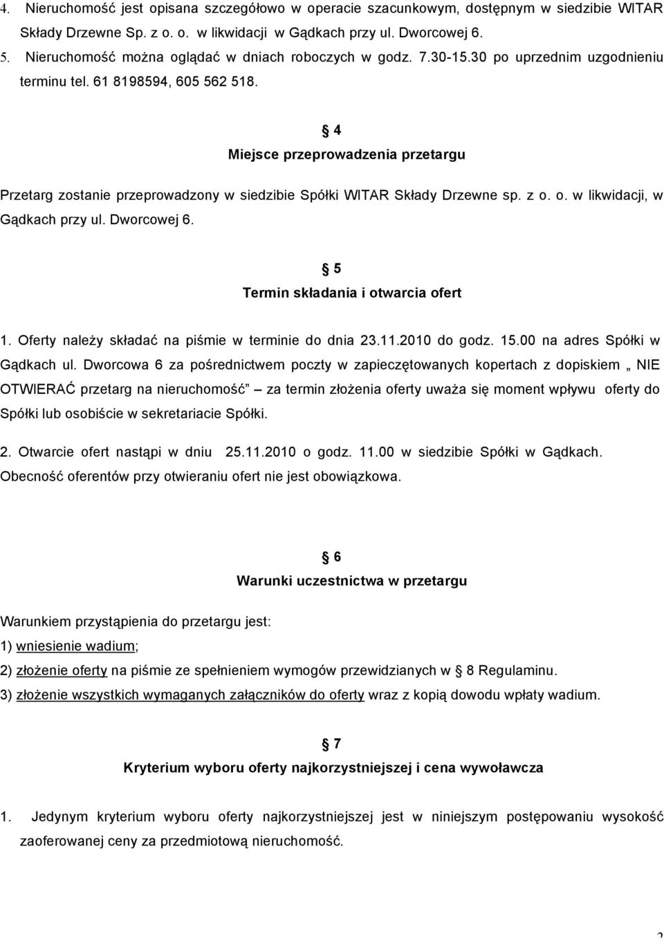 4 Miejsce przeprowadzenia przetargu Przetarg zostanie przeprowadzony w siedzibie Spółki WITAR Składy Drzewne sp. z o. o. w likwidacji, w Gądkach przy ul. Dworcowej 6.