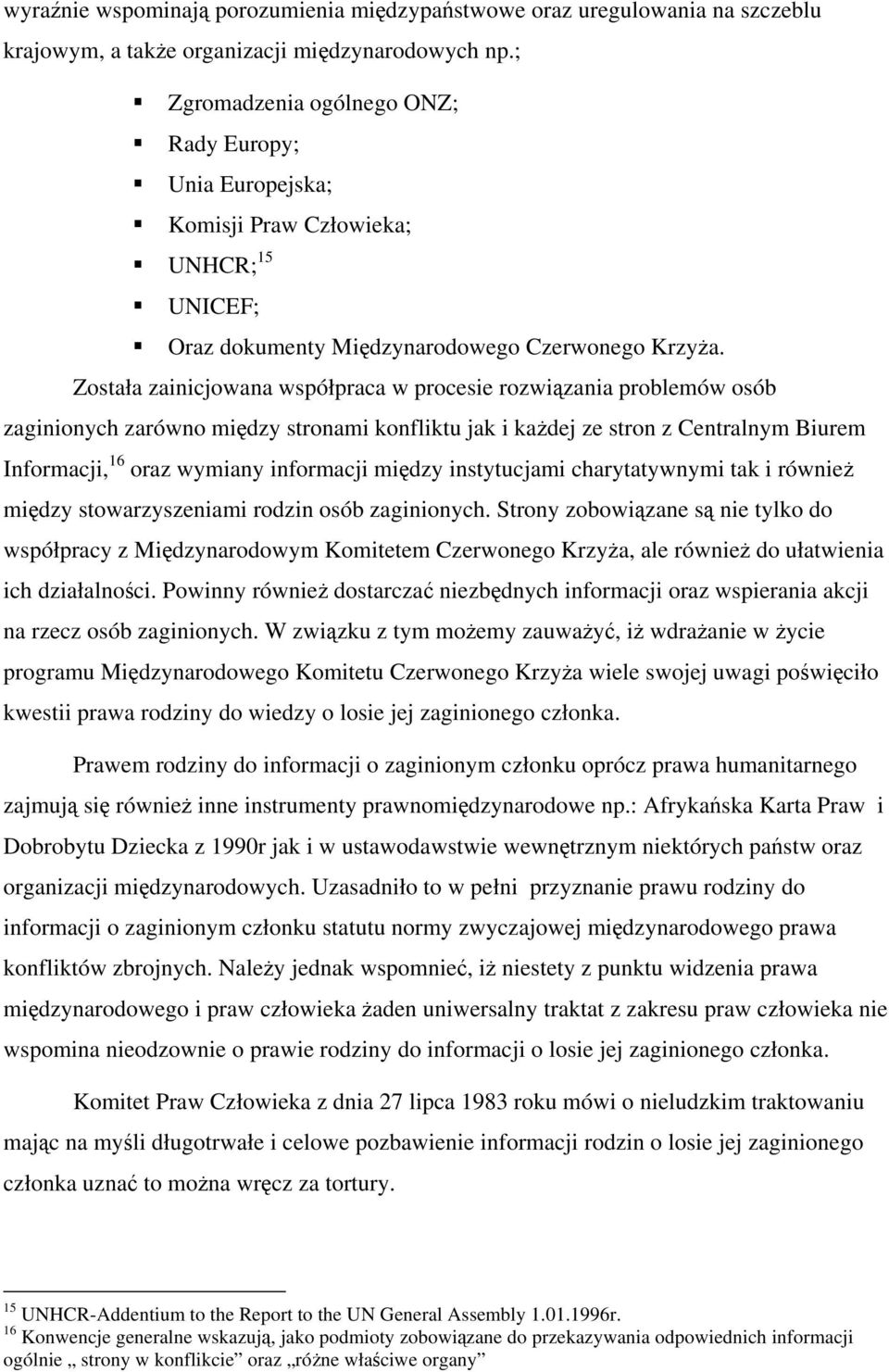 Została zainicjowana współpraca w procesie rozwiązania problemów osób zaginionych zarówno między stronami konfliktu jak i każdej ze stron z Centralnym Biurem Informacji, 16 oraz wymiany informacji