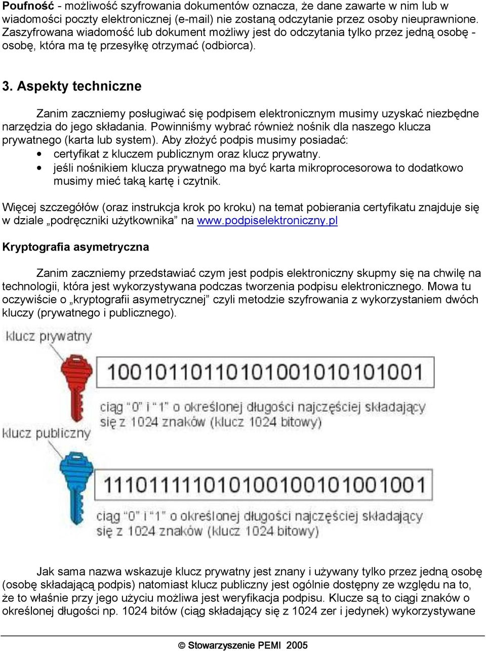 Aspekty techniczne Zanim zaczniemy posługiwać się podpisem elektronicznym musimy uzyskać niezbędne narzędzia do jego składania.