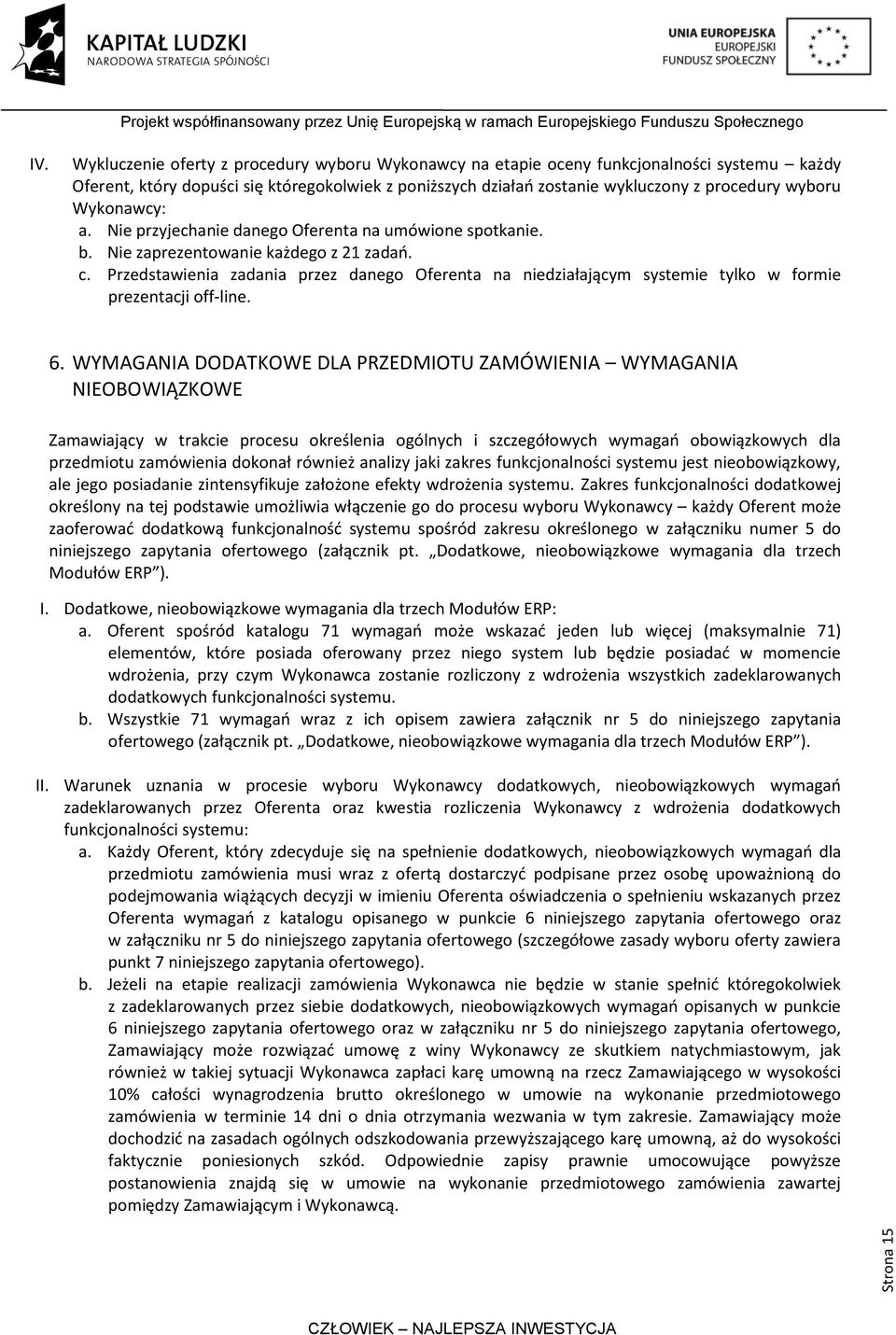 Wykonawcy: a. Nie przyjechanie danego Oferenta na umówione spotkanie. b. Nie zaprezentowanie każdego z 21 zadao. c.