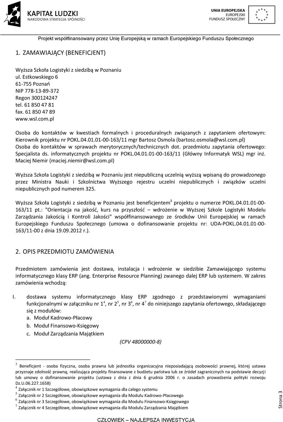 pl) Osoba do kontaktów w sprawach merytorycznych/technicznych dot. przedmiotu zapytania ofertowego: Specjalista ds. informatycznych projektu nr POKL.04.01.01-00-163/11 (Główny Informatyk WSL) mgr inż.