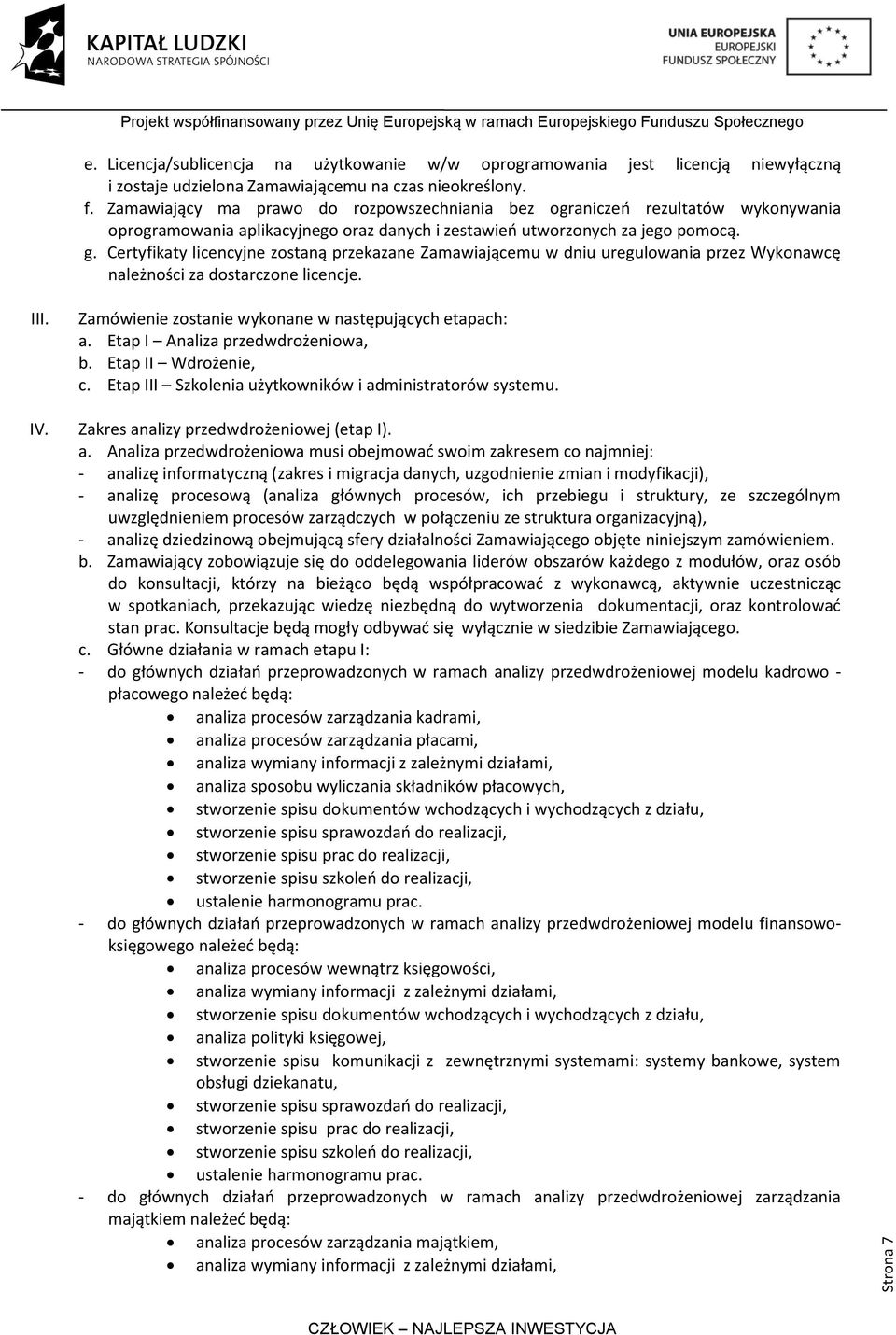 Certyfikaty licencyjne zostaną przekazane Zamawiającemu w dniu uregulowania przez Wykonawcę należności za dostarczone licencje. III. IV. Zamówienie zostanie wykonane w następujących etapach: a.