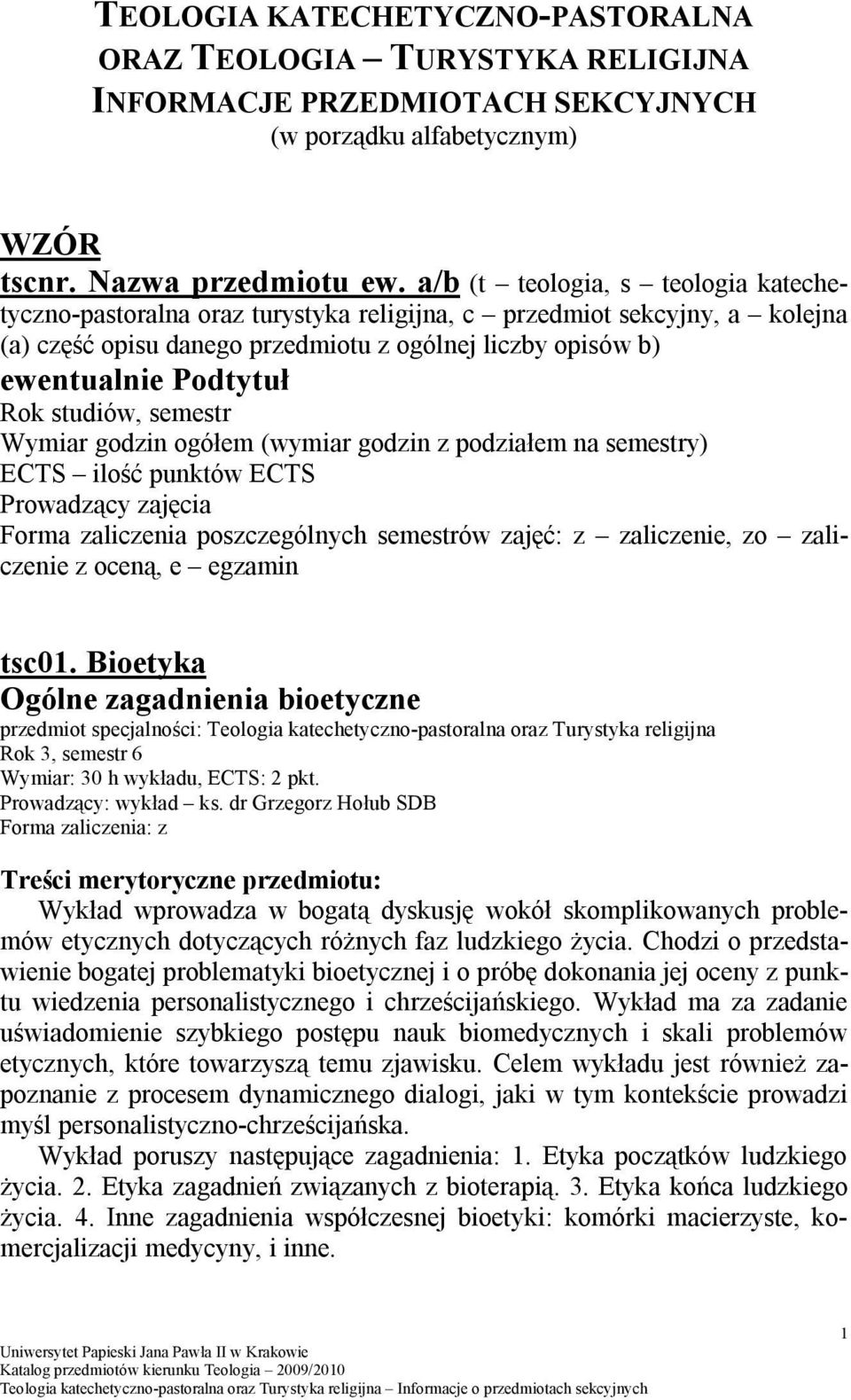 studiów, semestr Wymiar godzin ogółem (wymiar godzin z podziałem na semestry) ECTS ilość punktów ECTS Prowadzący zajęcia Forma zaliczenia poszczególnych semestrów zajęć: z zaliczenie, zo zaliczenie z