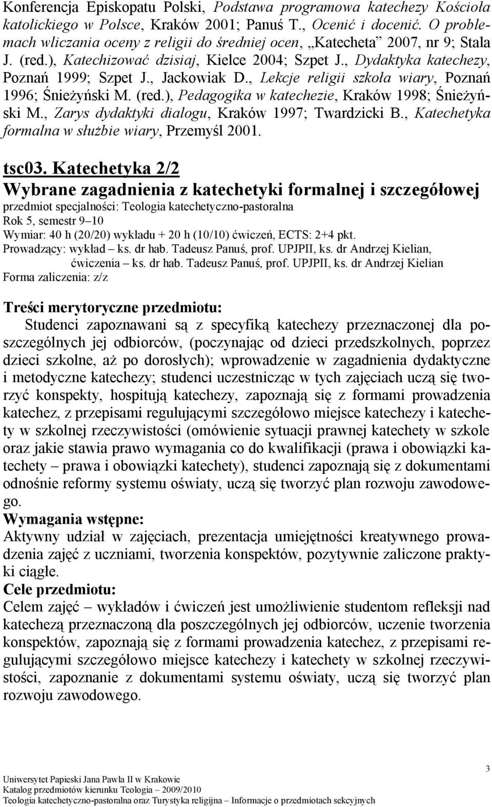 , Lekcje religii szkoła wiary, Poznań 1996; Śnieżyński M. (red.), Pedagogika w katechezie, Kraków 1998; Śnieżyński M., Zarys dydaktyki dialogu, Kraków 1997; Twardzicki B.
