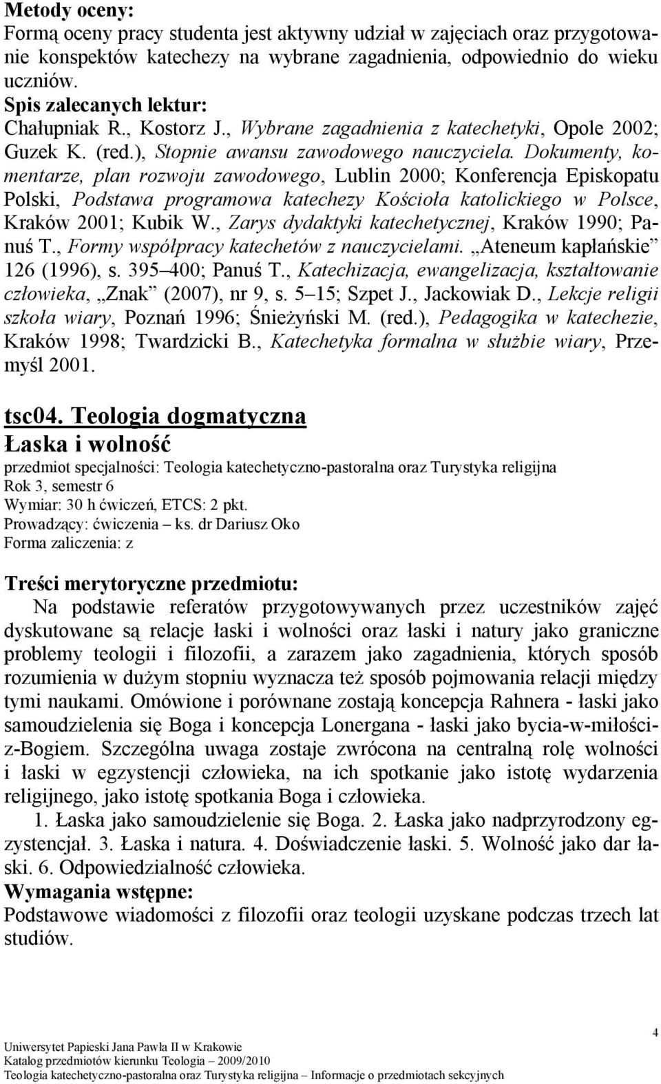Dokumenty, komentarze, plan rozwoju zawodowego, Lublin 2000; Konferencja Episkopatu Polski, Podstawa programowa katechezy Kościoła katolickiego w Polsce, Kraków 2001; Kubik W.