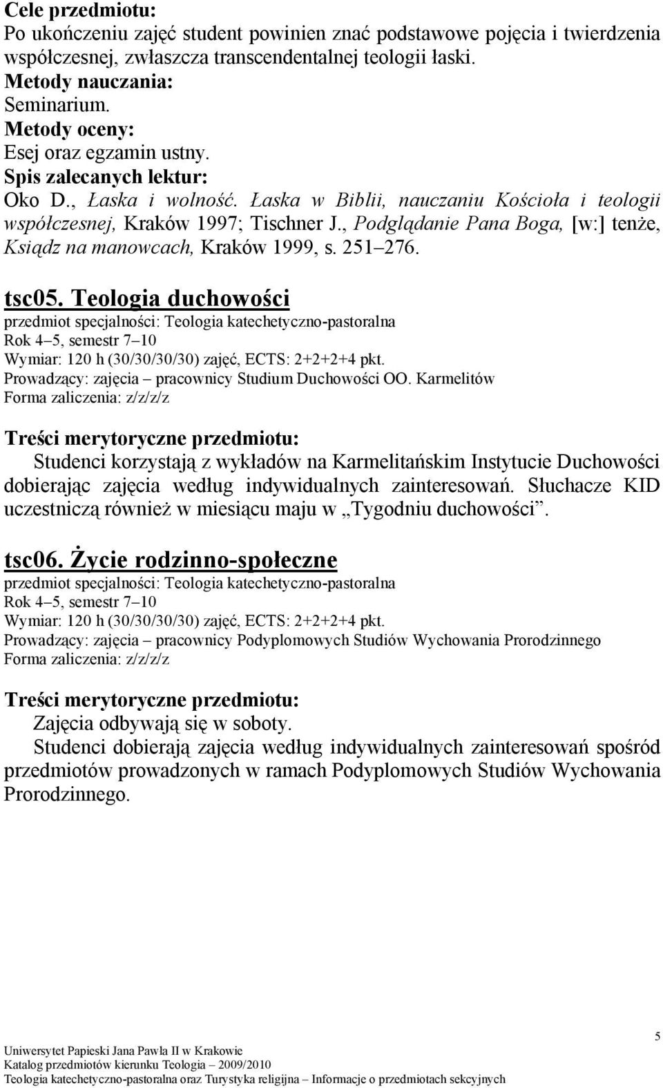 , Podglądanie Pana Boga, [w:] tenże, Ksiądz na manowcach, Kraków 1999, s. 251 276. tsc05. Teologia duchowości Wymiar: 120 h (30/30/30/30) zajęć, ECTS: 2+2+2+4 pkt.