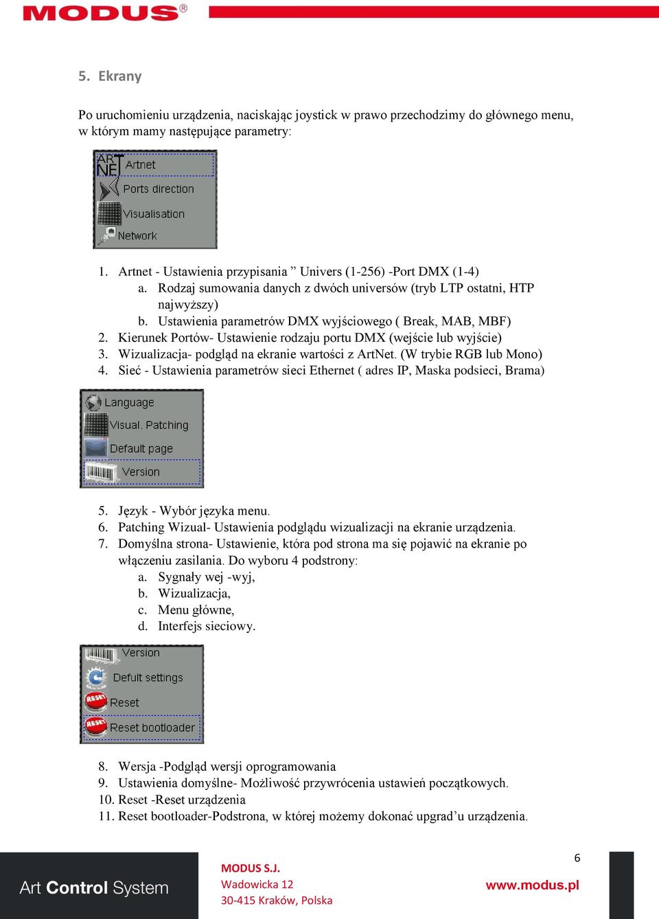 Ustawienia parametrów DMX wyjściowego ( Break, MAB, MBF) 2. Kierunek Portów- Ustawienie rodzaju portu DMX (wejście lub wyjście) 3. Wizualizacja- podgląd na ekranie wartości z ArtNet.