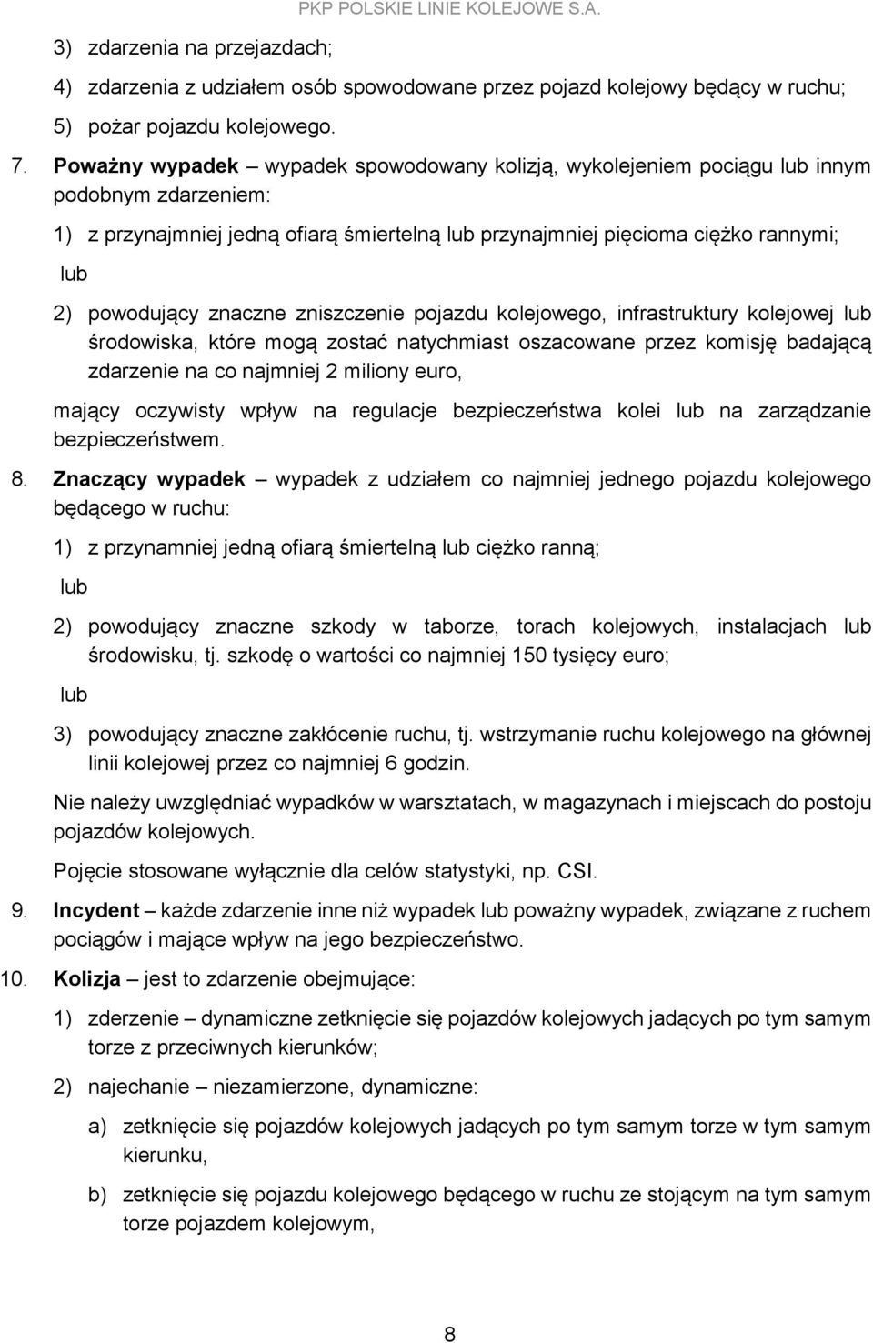 znaczne zniszczenie pojazdu kolejowego, infrastruktury kolejowej lub środowiska, które mogą zostać natychmiast oszacowane przez komisję badającą zdarzenie na co najmniej 2 miliony euro, mający