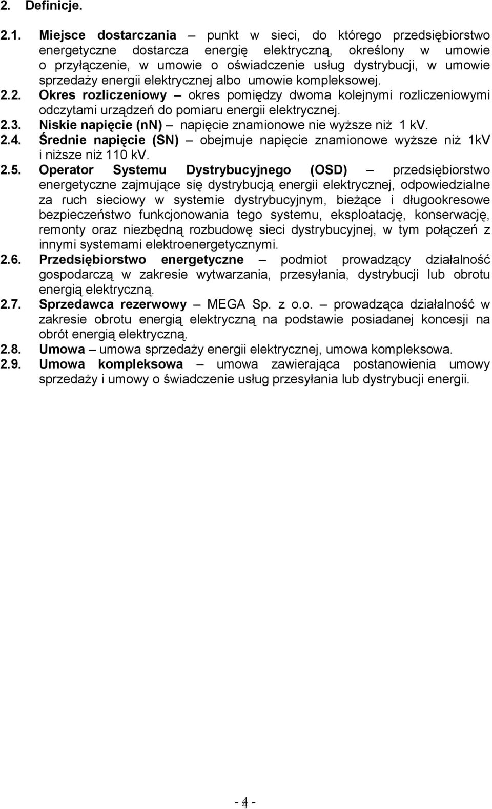 sprzedaży energii elektrycznej albo umowie kompleksowej. 2.2. Okres rozliczeniowy okres pomiędzy dwoma kolejnymi rozliczeniowymi odczytami urządzeń do pomiaru energii elektrycznej. 2.3.