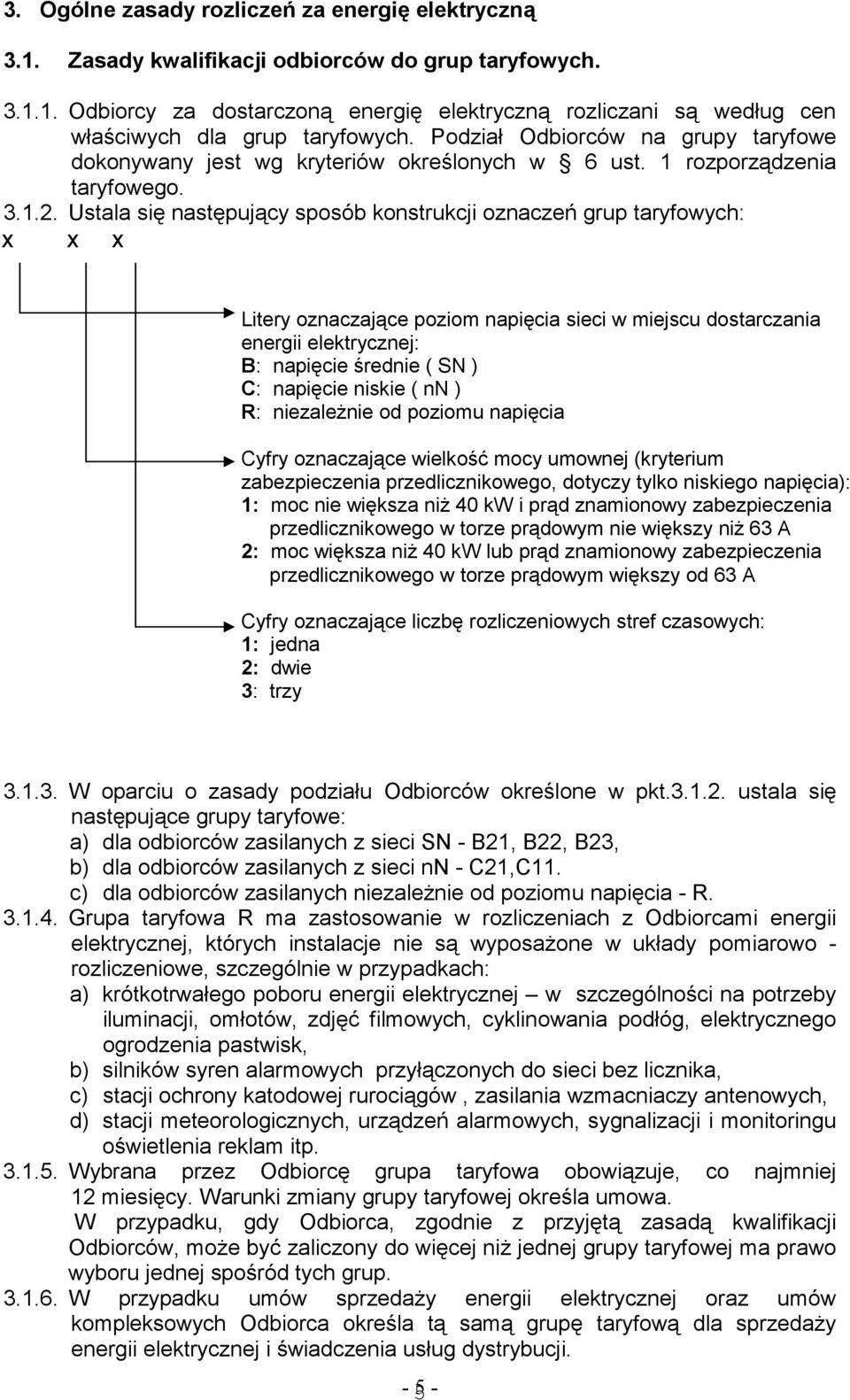 Ustala się następujący sposób konstrukcji oznaczeń grup taryfowych: x x x Litery oznaczające poziom napięcia sieci w miejscu dostarczania energii elektrycznej: B: napięcie średnie ( SN ) C: napięcie