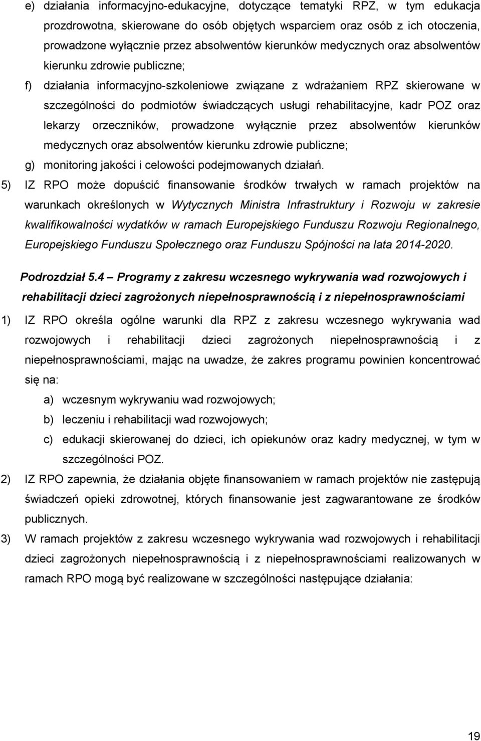 rehabilitacyjne, kadr POZ oraz lekarzy orzeczników, prowadzone wyłącznie przez absolwentów kierunków medycznych oraz absolwentów kierunku zdrowie publiczne; g) monitoring jakości i celowości