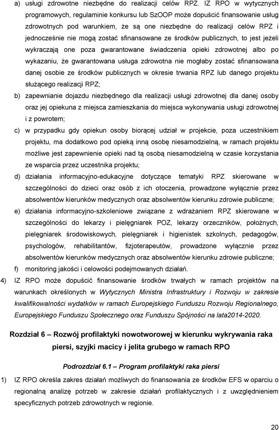 sfinansowane ze środków publicznych, to jest jeżeli wykraczają one poza gwarantowane świadczenia opieki zdrowotnej albo po wykazaniu, że gwarantowana usługa zdrowotna nie mogłaby zostać sfinansowana