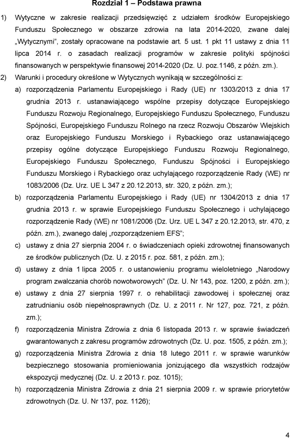 1146, z późn. zm.). 2) Warunki i procedury określone w Wytycznych wynikają w szczególności z: a) rozporządzenia Parlamentu Europejskiego i Rady (UE) nr 1303/2013 z dnia 17 grudnia 2013 r.