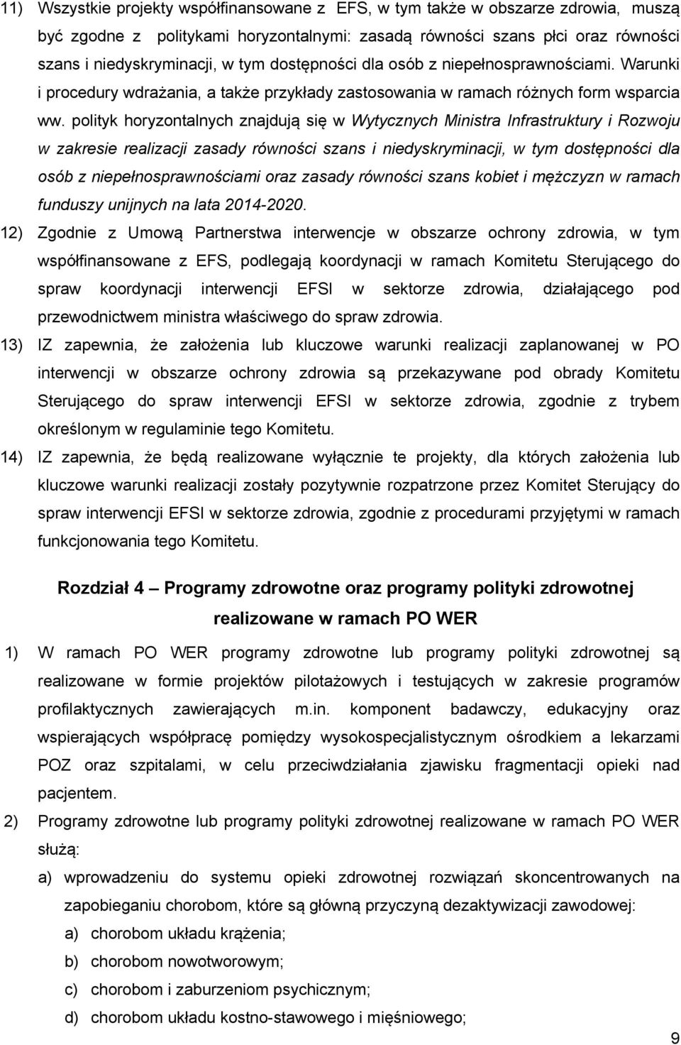 polityk horyzontalnych znajdują się w Wytycznych Ministra Infrastruktury i Rozwoju w zakresie realizacji zasady równości szans i niedyskryminacji, w tym dostępności dla osób z niepełnosprawnościami