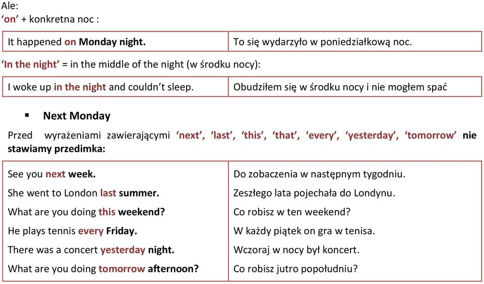 Obudziłem się w środku nocy i nie mogłem spać Next Monday Przed wyrażeniami zawierającymi next, last, this, that, every, yesterday, tomorrow nie stawiamy przedimka: See you next week.