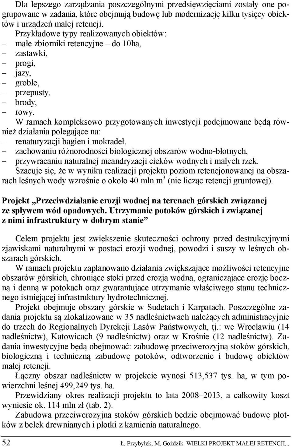 W ramach kompleksowo przygotowanych inwestycji podejmowane będą również działania polegające na: renaturyzacji bagien i mokradeł, zachowaniu różnorodności biologicznej obszarów wodno-błotnych,